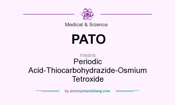 What does PATO mean? It stands for Periodic Acid-Thiocarbohydrazide-Osmium Tetroxide