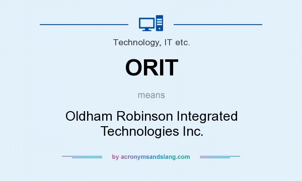 What does ORIT mean? It stands for Oldham Robinson Integrated Technologies Inc.