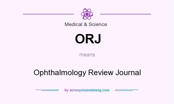 What does ORJ mean? It stands for Ophthalmology Review Journal