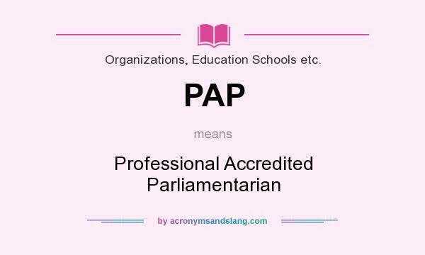 What does PAP mean? It stands for Professional Accredited Parliamentarian