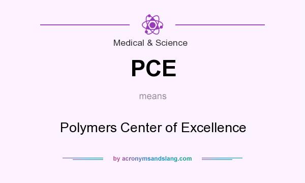 What does PCE mean? It stands for Polymers Center of Excellence