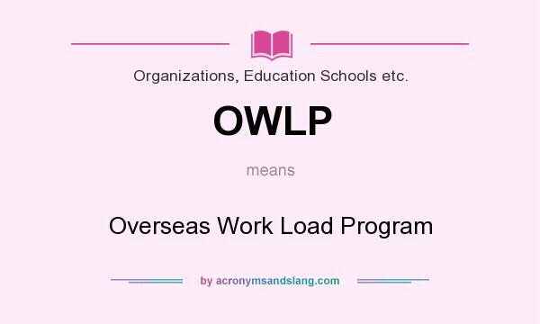 What does OWLP mean? It stands for Overseas Work Load Program
