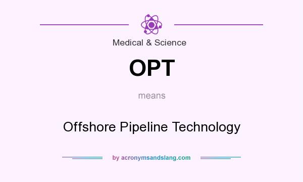 What does OPT mean? It stands for Offshore Pipeline Technology
