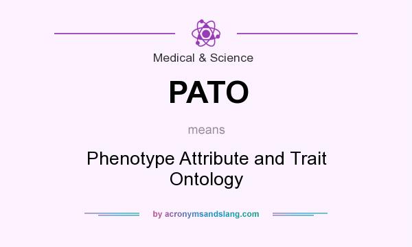 What does PATO mean? It stands for Phenotype Attribute and Trait Ontology
