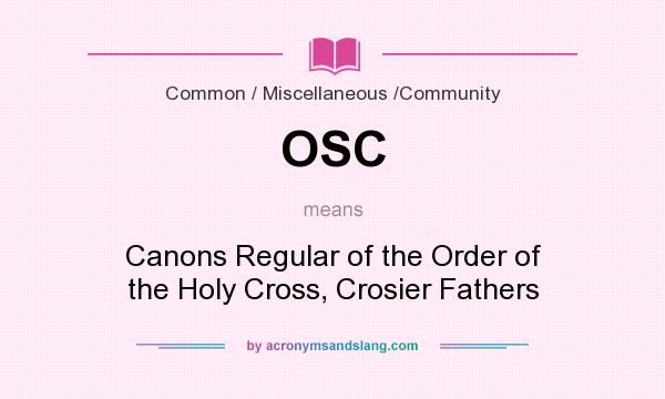 What does OSC mean? It stands for Canons Regular of the Order of the Holy Cross, Crosier Fathers