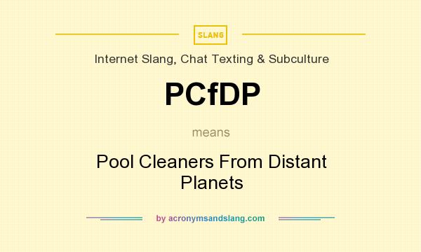 What does PCfDP mean? It stands for Pool Cleaners From Distant Planets
