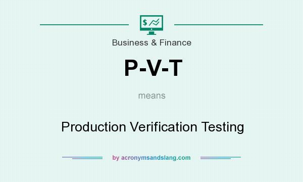 What does P-V-T mean? It stands for Production Verification Testing