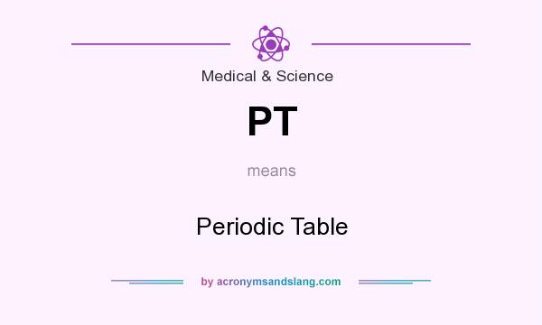 What does PT mean? It stands for Periodic Table