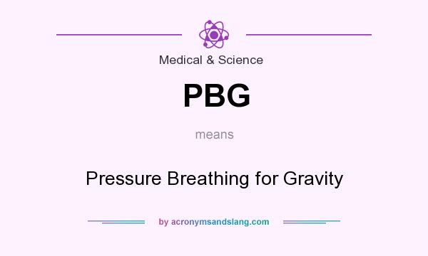 What does PBG mean? It stands for Pressure Breathing for Gravity