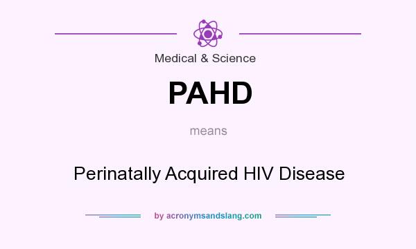 What does PAHD mean? It stands for Perinatally Acquired HIV Disease