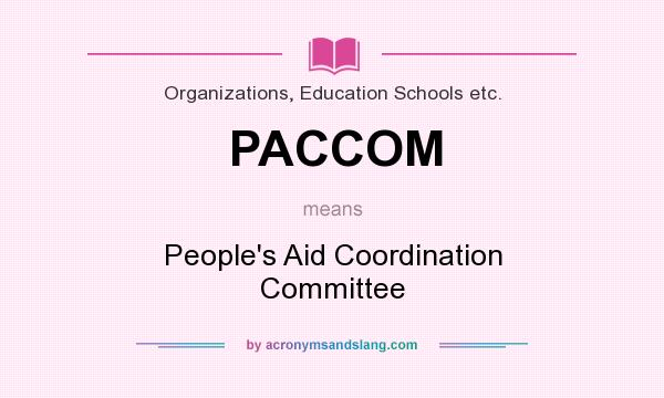 What does PACCOM mean? It stands for People`s Aid Coordination Committee