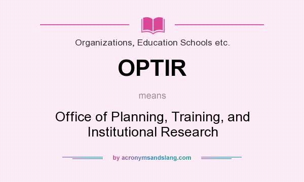 What does OPTIR mean? It stands for Office of Planning, Training, and Institutional Research