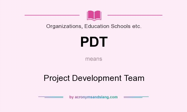 What does PDT mean? It stands for Project Development Team