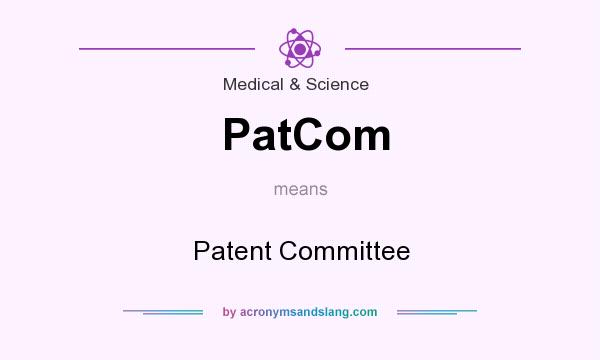 What does PatCom mean? It stands for Patent Committee