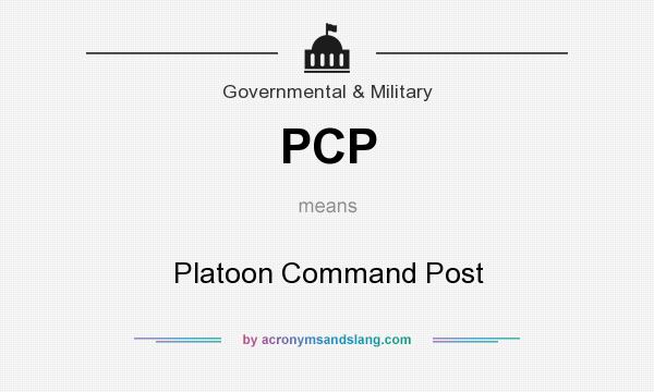 What does PCP mean? It stands for Platoon Command Post