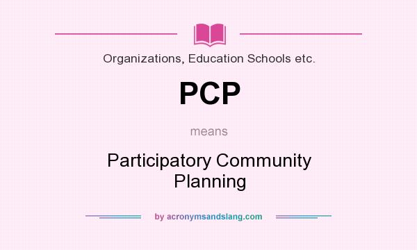 What does PCP mean? It stands for Participatory Community Planning
