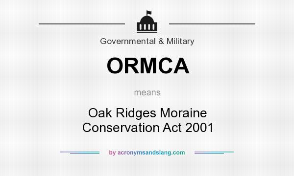 What does ORMCA mean? It stands for Oak Ridges Moraine Conservation Act 2001