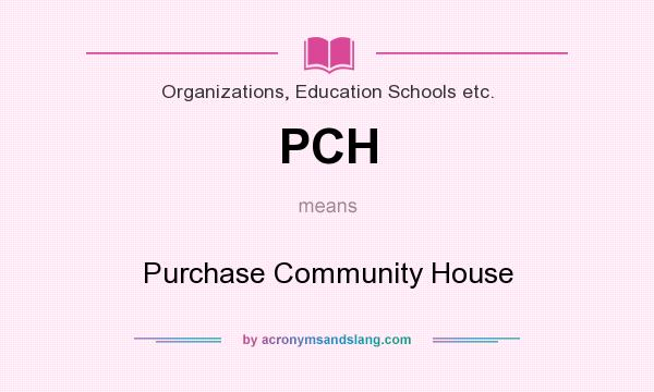 What does PCH mean? It stands for Purchase Community House