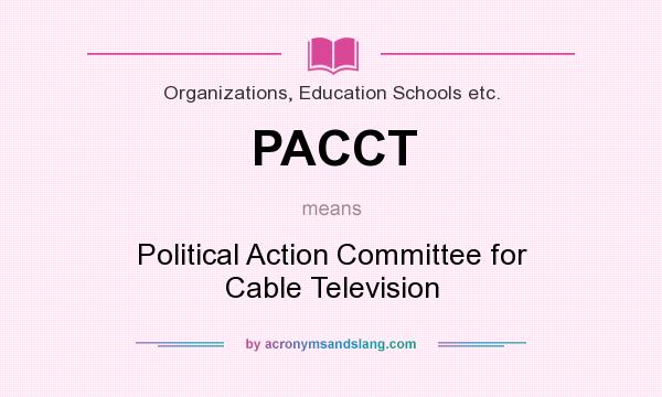 What does PACCT mean? It stands for Political Action Committee for Cable Television