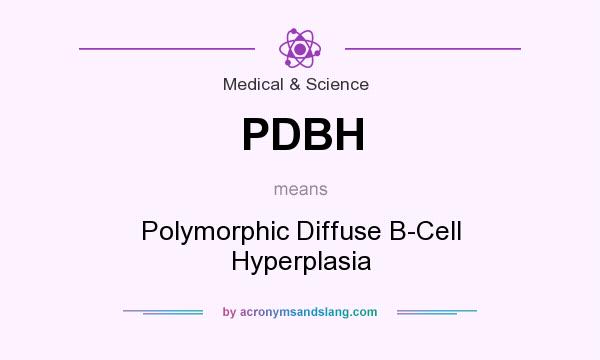 What does PDBH mean? It stands for Polymorphic Diffuse B-Cell Hyperplasia