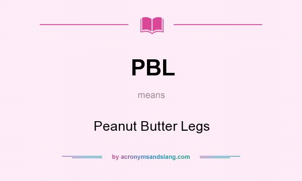 What does PBL mean? It stands for Peanut Butter Legs
