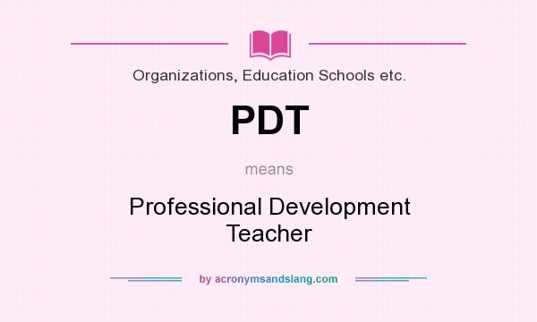 What does PDT mean? It stands for Professional Development Teacher
