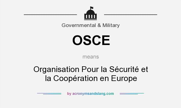 What does OSCE mean? It stands for Organisation Pour la Sécurité et la Coopération en Europe