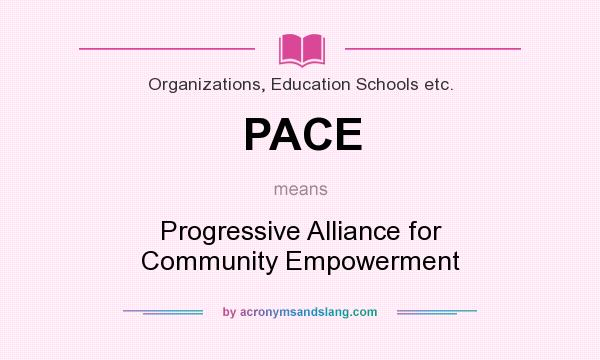 What does PACE mean? It stands for Progressive Alliance for Community Empowerment