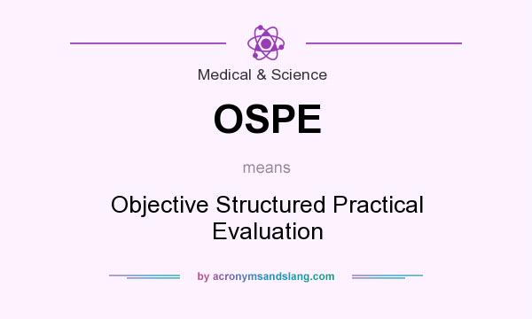 What does OSPE mean? It stands for Objective Structured Practical Evaluation