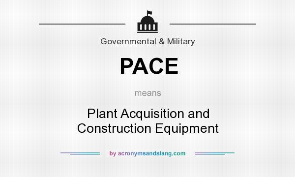 What does PACE mean? It stands for Plant Acquisition and Construction Equipment