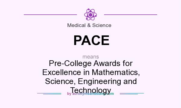 What does PACE mean? It stands for Pre-College Awards for Excellence in Mathematics, Science, Engineering and Technology