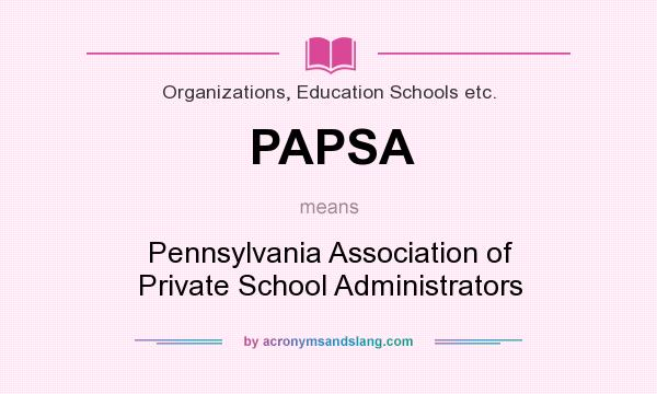 What does PAPSA mean? It stands for Pennsylvania Association of Private School Administrators