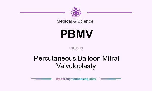 What does PBMV mean? It stands for Percutaneous Balloon Mitral Valvuloplasty