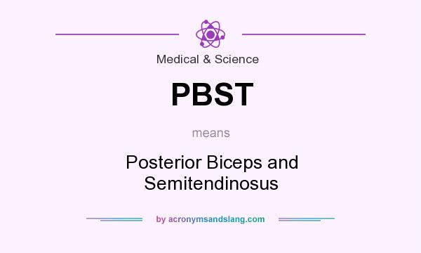What does PBST mean? It stands for Posterior Biceps and Semitendinosus