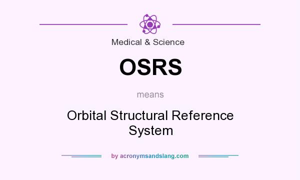 What does OSRS mean? It stands for Orbital Structural Reference System