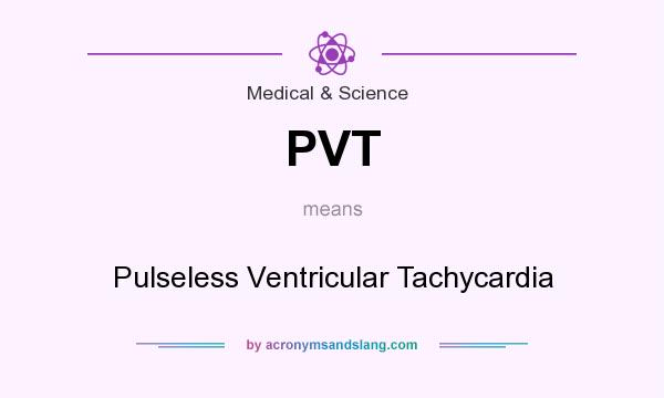 What does PVT mean? It stands for Pulseless Ventricular Tachycardia