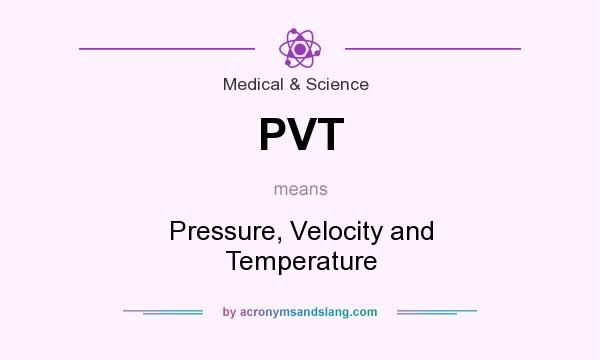 What does PVT mean? It stands for Pressure, Velocity and Temperature