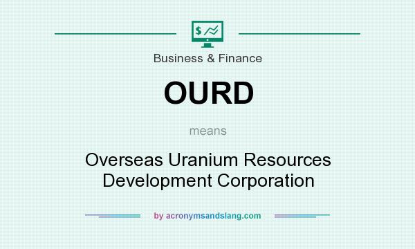 What does OURD mean? It stands for Overseas Uranium Resources Development Corporation