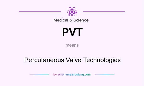 What does PVT mean? It stands for Percutaneous Valve Technologies