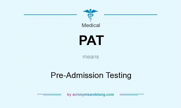 What does PAT mean? It stands for Pre-Admission Testing