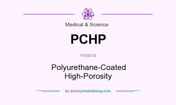 What does PCHP mean? It stands for Polyurethane-Coated High-Porosity