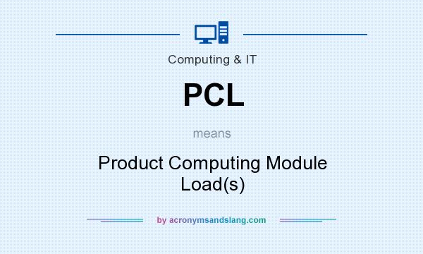 What does PCL mean? It stands for Product Computing Module Load(s)