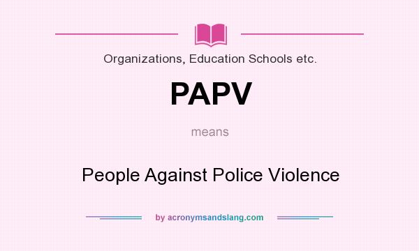 What does PAPV mean? It stands for People Against Police Violence