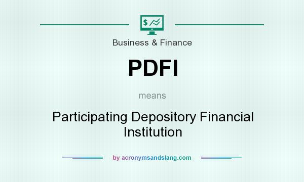 What does PDFI mean? It stands for Participating Depository Financial Institution