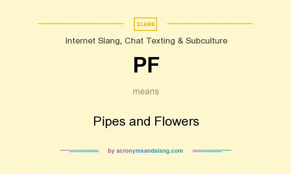What does PF mean? It stands for Pipes and Flowers