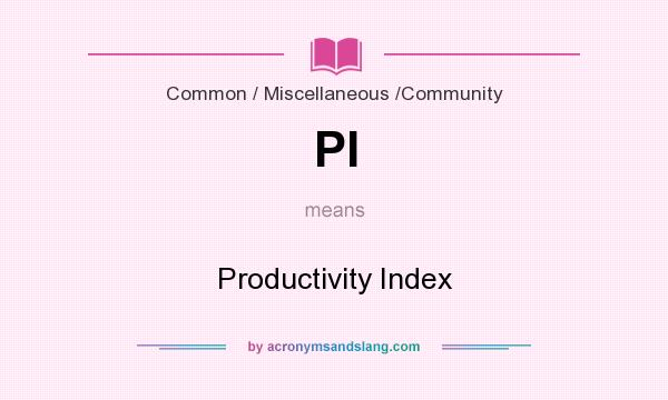 What does PI mean? It stands for Productivity Index