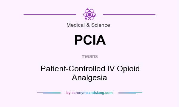 What does PCIA mean? It stands for Patient-Controlled IV Opioid Analgesia