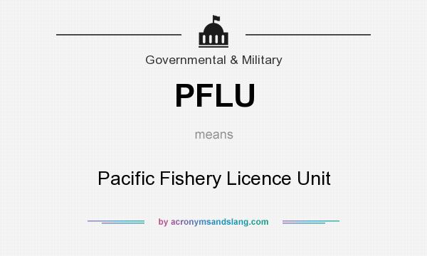 What does PFLU mean? It stands for Pacific Fishery Licence Unit