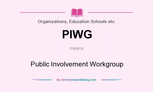 What does PIWG mean? It stands for Public Involvement Workgroup