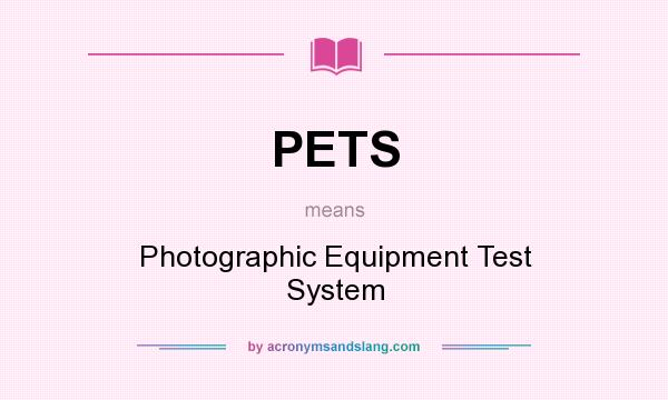 What does PETS mean? It stands for Photographic Equipment Test System